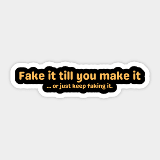 Fake it till you make it ... or just keep faking it. Sticker